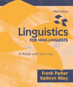 Solution Manual for Linguistics for Non-Linguists: A Primer with Exercises, 5/E 5th Edition Frank Parker, Kathryn Riley