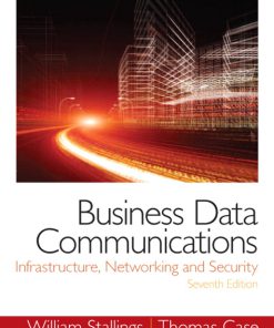 Solution manual for Business Data Communications- Infrastructure, Networking and Security, 7/E 7th Edition William Stallings, Tom Case