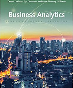 Solution Manual for Business Analytics, 3rd Edition, Jeffrey D. Camm, James J. Cochran, Michael J. Fry, Jeffrey W. Ohlmann, David R. Anderson, Dennis J. Sweeney Thomas A. Williams