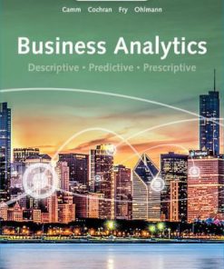 Solution Manual for Business Analytics, 4th Edition, Jeffrey D. Camm, James J. Cochran, Michael J. Fry, Jeffrey W. Ohlmann