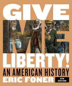 Solution Manual for Give Me Liberty! An American History Full, 6th Edition, Eric Foner,