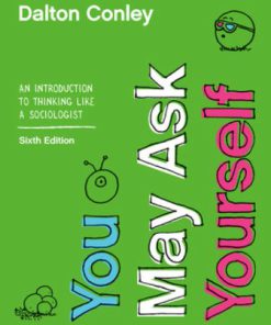 Test Bank for You May Ask Yourself An Introduction to Thinking like a Sociologist, 6th Edition, Dalton Conley