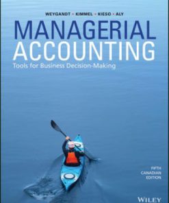 Solution Manual for Managerial Accounting: Tools for Business Decision-Making, 5th Canadian Edition, Jerry J. Weygandt, Paul D. Kimmel Donald E. Kieso Ibrahim M. Aly