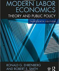 Solution Manual for Modern Labor Economics: Theory and Public Policy, 13th Edition, Ronald G. Ehrenberg, Robert S. Smith Ronald G. Ehrenberg, Robert S. Smith