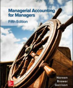 Solution Manual for Managerial Accounting for Managers, 5th Edition, Eric Noreen, Peter Brewer, Ray Garrison