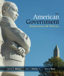 Test Bank for American Government: Institutions and Policies, 14th Edition, James Q. Wilson, John J. DiIulio, Jr., Meena Bose