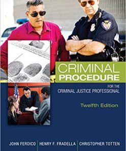 Test Bank for Criminal Procedure for the Criminal Justice Professional, 12th Edition, by John N. Ferdico, Henry F. Fradella, Christopher D. Totten