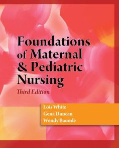 Test Bank for Foundations of Maternal and Pediatric Nursing, 3rd Edition : White