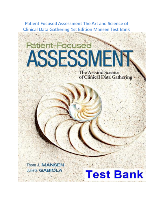 Patient Focused Assessment The Art and Science of Clinical Data Gathering 1st Edition Mansen Test Bank