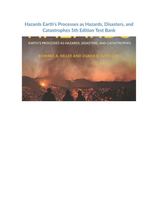 Test Bank and Solution Manual for Hazards Earths Processes as Hazards Disasters and Catastrophes 5th Edition