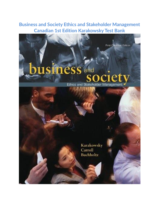 Business and Society Ethics and Stakeholder Management Canadian 1st Edition Karakowsky Test Bank