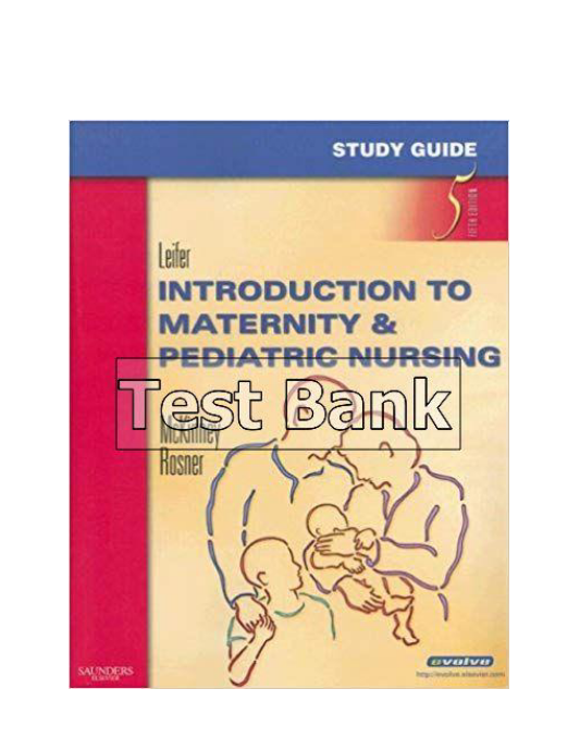 Study Guide for Introduction to Maternity and Pediatric Nursing 5th Edition Leifer Test Bank