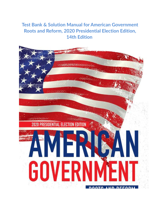 Test Bank & Solution Manual for American Government Roots and Reform, 2020 Presidential Election Edition, 14th Edition 