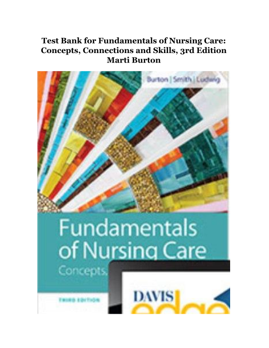 Test Bank for Fundamentals of Nursing Care Concepts, Connections and Skills, 3rd Edition Marti Burton