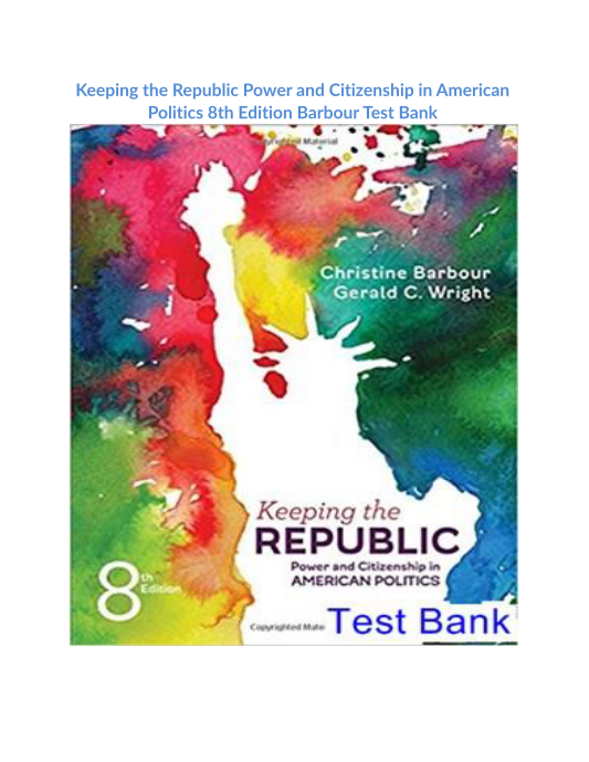 Keeping the Republic Power and Citizenship in American Politics 8th Edition Barbour Test Bank