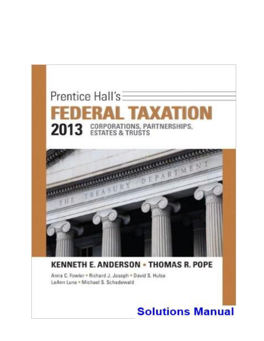 Prentice Halls Federal Taxation 2013 Corporations Partnerships Estates and Trusts 26th Edition Pope Solutions Manual