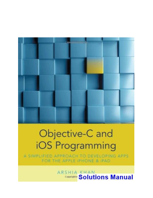 Objective-C and iOS Programming A Simplified Approach To Developing Apps for the Apple iPhone and iPad 1st Edition Arshia Khan Solutions Manual