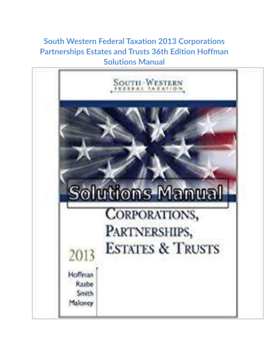 South Western Federal Taxation 2013 Corporations Partnerships Estates and Trusts 36th Edition Hoffman Solutions Manual