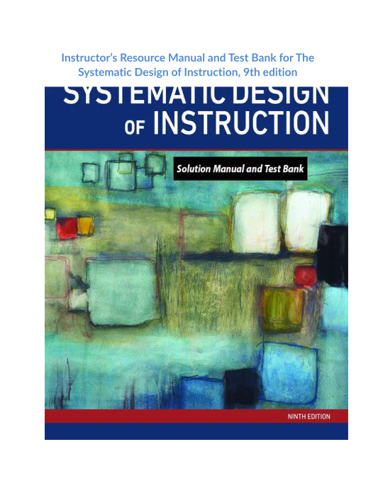 Instructors Resource Manual and Test Bank for The Systematic Design of Instruction, 9th edition