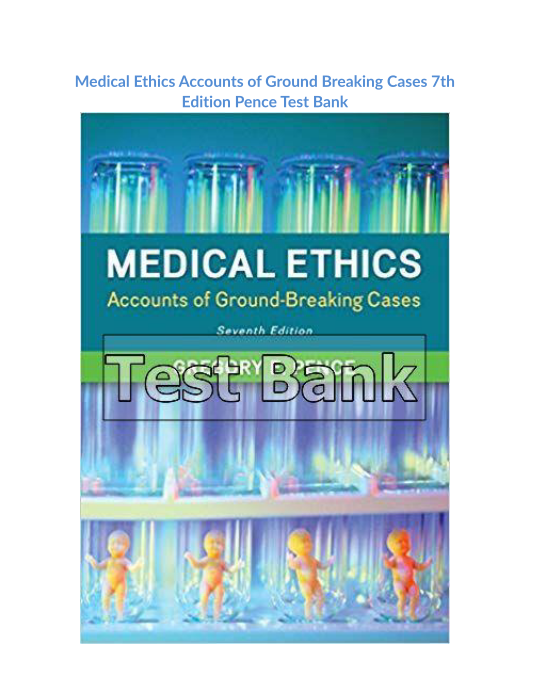 Medical Ethics Accounts of Ground Breaking Cases 7th Edition Pence Test Bank