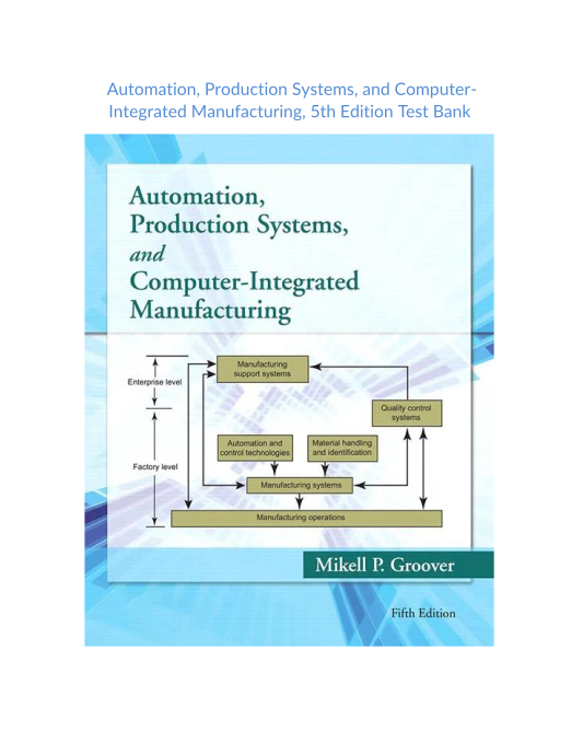 Test Bank and Solution Manual for Automation, Production Systems and Computer Integrated Manufacturing 5th Edition