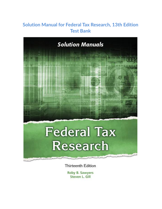 Test Bank and Solution Manual for Solution Manual for Federal Tax Research 13th Edition