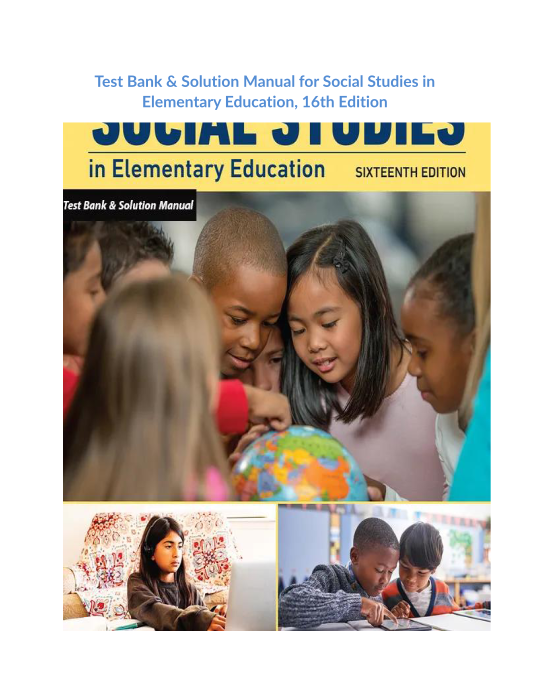 Test Bank & Solution Manual for Social Studies in Elementary Education, 16th Edition