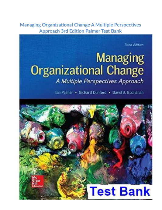 Managing Organizational Change A Multiple Perspectives Approach 3rd Edition Palmer Test Bank