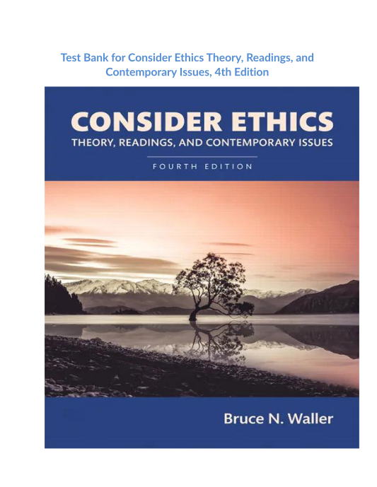 Test Bank for Consider Ethics Theory, Readings, and Contemporary Issues, 4th Edition