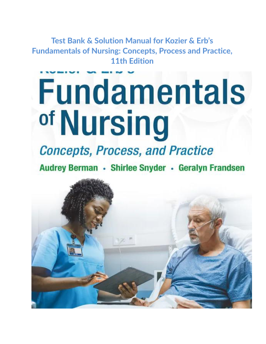 Test Bank & Solution Manual for Kozier & Erbs Fundamentals of Nursing Concepts, Process and Practice, 11th Edition