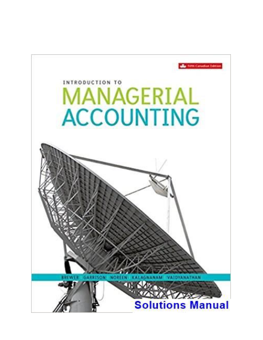 Introduction to Managerial Accounting Canadian 5th Edition Brewer Solutions Manual