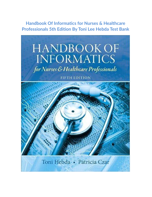 Test Bank and Solution Manual for Handbook Of Informatics for Nurses & Healthcare Professionals 5th Edition By Toni Lee Hebda Test Bank 