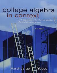 College Algebra in Context with Applications for the Managerial, Life, and Social Sciences, 3E Ronald J. Harshbarger Solution Manual 