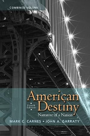 Test Bank for American Destiny Narrative of a Nation, Combined Volume, 4E Mark C. Carnes