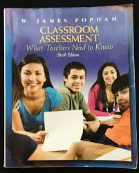 Classroom Assessment What Teachers Need to Know, 6E W. James Popham